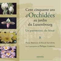 Pierre Bertaux et Pascal Sauvêtre - Cent cinquante ans d'orchidées au jardin du Luxembourg - Un patrimoine du Sénat.