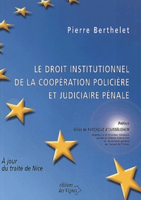 Pierre Berthelet - Le Droit Institutionnel De La Cooperation Policiere Et Judiciaire Penale. A Jour Du Traite De Nice.