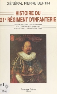 Pierre Bertin - Histoire du 21e R.I. : créé Vaubécourt, devenu Guyenne puis 21e régiment d'infanterie, aujourd'hui 21e régiment de camp.