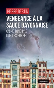 Pierre Bertin - Vengeance à la sauce bayonnaise - On ne tond pas que les brebis.