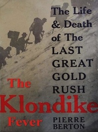 Pierre Berton - The Klondike Fever: The Life and Death of the Last Great Gold Rush.