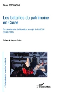 Pierre Bertoncini - Les batailles du patrimoine en Corse - Du bicentenaire de Napoléon au rejet du PADDUC (1969-2009).