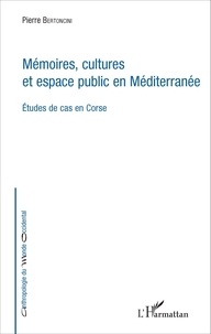 Pierre Bertoncini - Mémoires, cultures et espace public en Méditerranée - Etudes de cas en Corse.