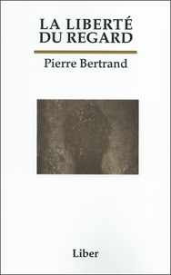 Pierre Bertrand - La liberté du regard.