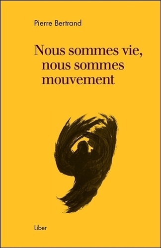 Pierre Bertrand - Nous sommes vie, nous sommes mouvement.