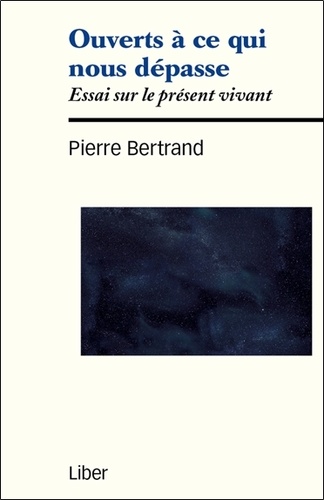 Pierre Bertrand - Ouverts à ce qui nous dépasse - Essai sur le présent vivant.