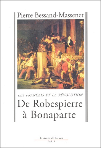 Pierre Bessand-Massenet - De Robespierre A Bonaparte. Les Francais Et La Revolution.
