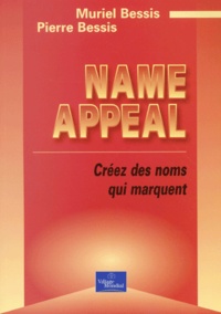 Pierre Bessis et Muriel Bessis - Name-Appeal. Creez Des Noms Qui Marquent.
