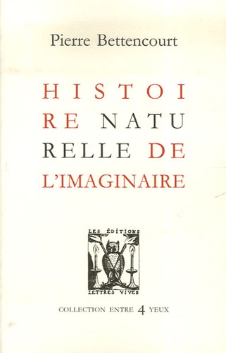 Pierre Bettencourt - Histoire naturelle réelle de l'imaginaire.