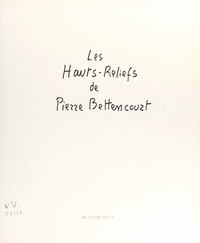 Pierre Bettencourt et  Collectif - Les hauts-reliefs de Pierre Bettencourt.