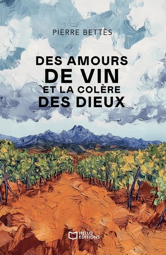 Pierre Bettes - Des amours de vin et la colère des dieux.