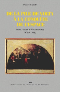 Pierre Bianco - De La Pile De Volta A La Conquete De L'Espace. Deux Siecles D'Electrochimie 1799-1999.