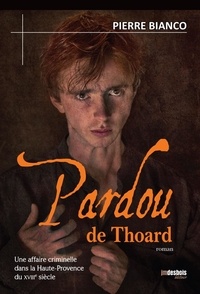 Pierre Bianco - Pardou de Thoard - Une affaire criminelle dans la Haute-Provence du XVIIIe siècle.