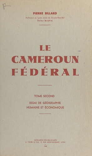 Pierre Billard - Le Cameroun fédéral (2) - Essai de géographie humaine et économique.