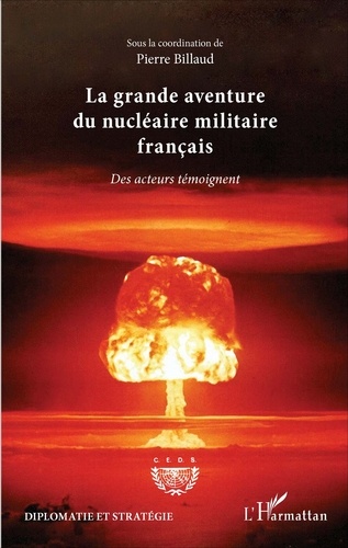 La grande aventure du nucléaire militaire français. Des acteurs témoignent