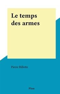 Pierre Billotte - Le temps des armes.
