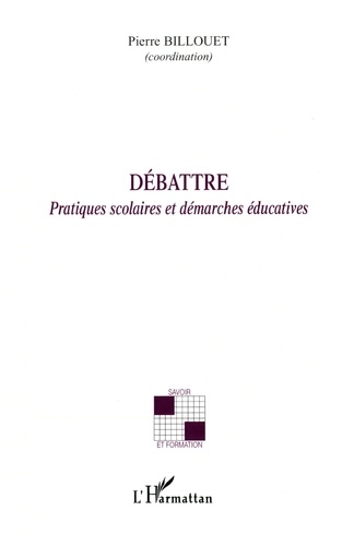 Pierre Billouet - Débattre - Pratiques scolaires et démarches éducatives.