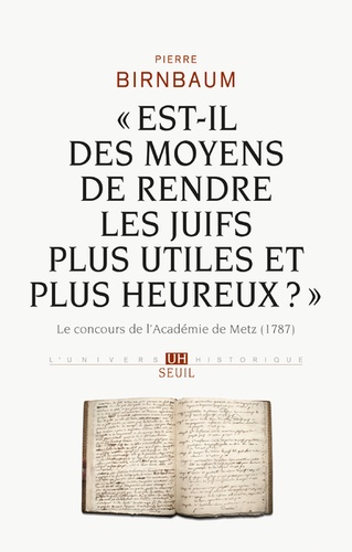 "Est-il des moyens de rendre les Juifs plus utiles et plus heureux ?". Le concours de l'Académie de Metz (1787)