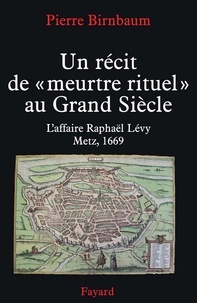 Pierre Birnbaum - L'Affaire Raphaël Levy - Une accusation de meurtre rituel à Metz en 1669.