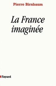 Pierre Birnbaum - La France imaginée - Déclin des rêves unitaires ?.