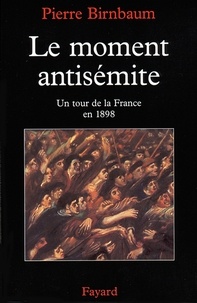 Pierre Birnbaum - Le moment antisémite - Un tour de la France en 1898.