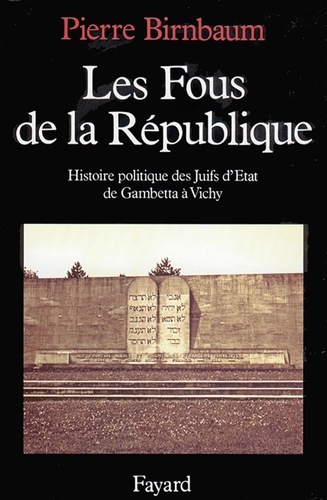 Les Fous De La Republique. Histoire Politique Des Juifs D'Etat, De Gambetta A Vichy