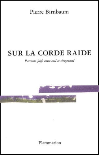 Pierre Birnbaum - Sur La Corde Raide. Parcours Juifs Entre Exil Et Citoyennete.