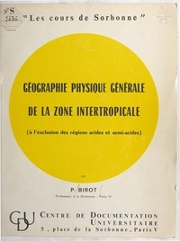 Pierre Birot - Géographie physique générale de la zone intertropicale - À l'exclusion des régions arides et semi-arides.