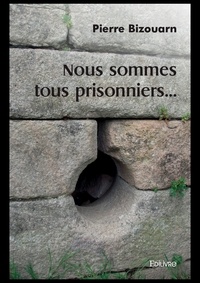Pierre Bizouarn - Nous sommes tous prisonniers....