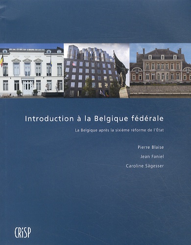 Pierre Blaise et Jean Faniel - Introduction à la Belgique fédérale - La Belgique après la sixième réforme de l'Etat.