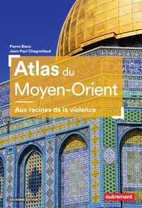 Pierre Blanc et Jean-Paul Chagnollaud - Atlas du Moyen-Orient - Aux racines de la violence.