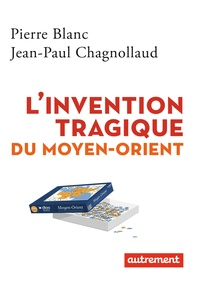 Pierre Blanc et Jean-Paul Chagnollaud - L'invention tragique du Moyen-Orient.