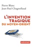 Pierre Blanc et Jean-Paul Chagnollaud - L'invention tragique du Moyen-Orient.