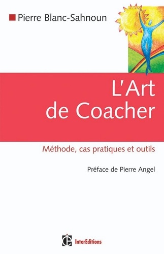 Pierre Blanc-Sahnoun - L'art de coacher - 2e éd. - Méthode, cas pratiques et outils.