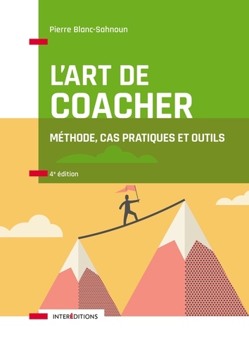 Pierre Blanc-Sahnoun - L'art de coacher - 4e éd. - Méthode, cas pratiques et outils.