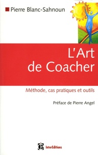 Pierre Blanc-Sahnoun - L'Art de Coacher - Méhodes, cas pratiques et outils.