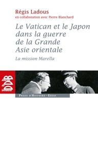 Pierre Blanchard et Régis Ladous - Le Vatican et le Japon dans la guerre de la Grande Asie orientale - La mission Marella.