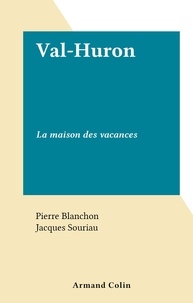 Pierre Blanchon et Jacques Souriau - Val-Huron - La maison des vacances.