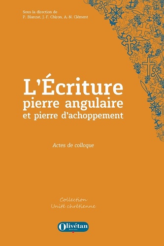 Pierre Blanzat et Jean-François Chiron - L'Ecriture, pierre angulaire et pierre d'achoppement - Actes de colloque.
