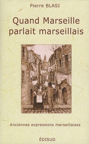 Pierre Blasi - Quand Marseille parlait marseillais.