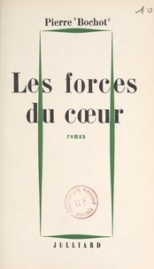 Pierre Bochot - Les forces du cœur.