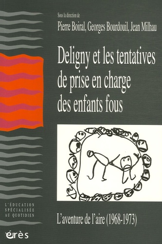 Pierre Boiral et Georges Bourdouil - Deligny et les tentatives de prise en charge des enfants fous - L'aventure de l'Aire (1968-1973).