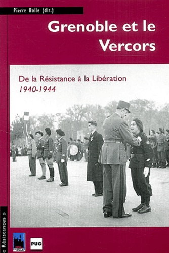 Pierre Bolle - Grenoble et le Vercors - De la Résistance à la Libération, 1940-1944.