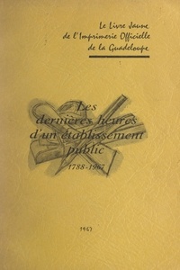 Pierre Bolotte et  Imprimerie officielle de la Gu - Les dernières heures d'un établissement public, 1788-1967 - Le livre jaune de l'imprimerie officielle de la Guadeloupe.