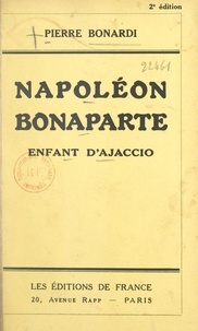 Pierre Bonardi - Napoléon Bonaparte, enfant d'Ajaccio.