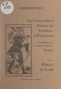 Pierre Bonifacy - Les vingt-deux portes du Château d'émeraude - 22 méditations sur les arcanes majeures du Tarot. Suivi de Dédale et Icare.