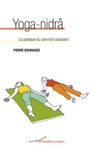 Pierre Bonnasse - Yoga-nidrâ - La pratique du sommeil conscient.
