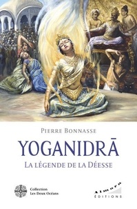 Pierre Bonnasse - Yoganidrâ - La légende de la Déesse - Le pèlerinage vers la conscience et la joie d'être.
