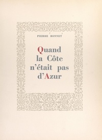 Pierre Bonnet et Emmanuel Guillot - Quand la Côte n'était pas d'Azur.
