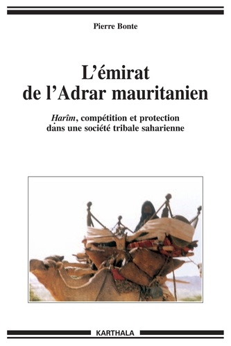 Pierre Bonte - L'émirat de l'Adrar mauritanien - Harîm, compétition et protection dans une société tribale saharienne.